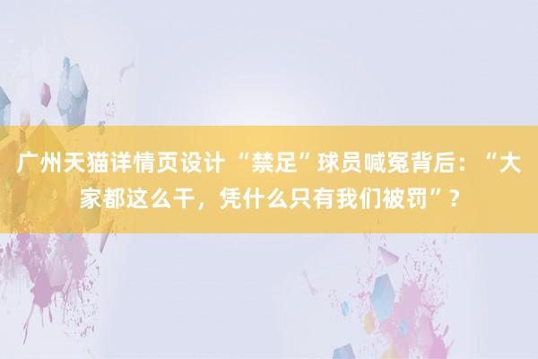 广州天猫详情页设计 “禁足”球员喊冤背后：“大家都这么干，凭什么只有我们被罚”？